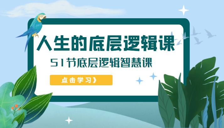 人生的底层逻辑课,51节底层逻辑智慧课(价值1980元)-续财库